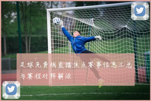 足球免费线直播焦点赛事信息汇总与赛程对阵解读